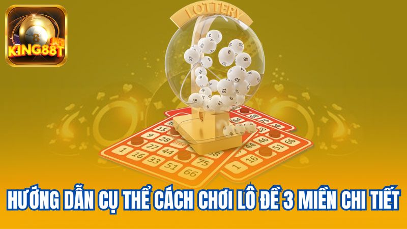 3-Huong-dan-cu-the-cach-choi-lo-de-3-mien-chi-tiet